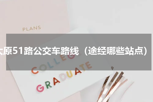 太原51路公交车路线（途经哪些站点）