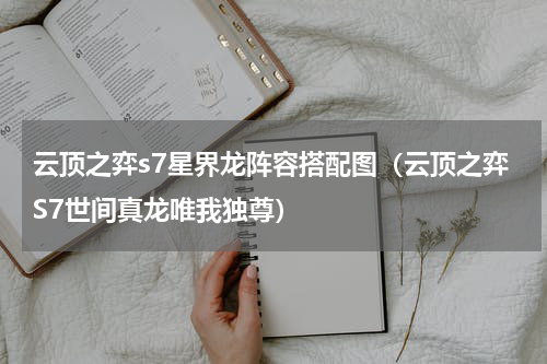 云顶之弈s7星界龙阵容搭配图（云顶之弈S7世间真龙唯我独尊）