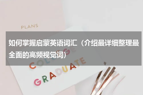 如何掌握启蒙英语词汇（介绍最详细整理最全面的高频视觉词）