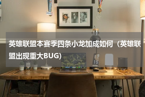 英雄联盟本赛季四条小龙加成如何（英雄联盟出现重大BUG）