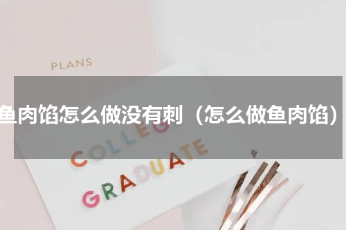 鱼肉馅怎么做没有刺（怎么做鱼肉馅）