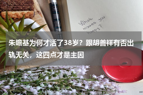 朱瞻基为何才活了38岁？跟胡善祥有否出轨无关，这四点才是主因