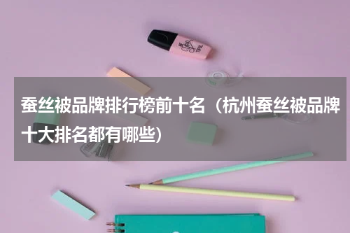 蚕丝被品牌排行榜前十名（杭州蚕丝被品牌十大排名都有哪些）