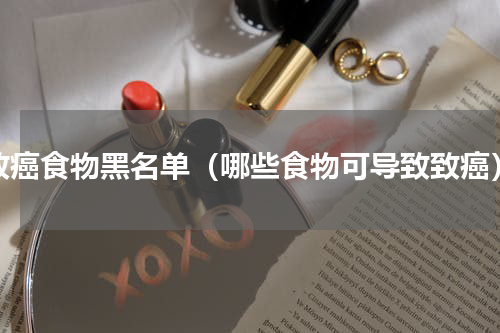 致癌食物黑名单（哪些食物可导致致癌）