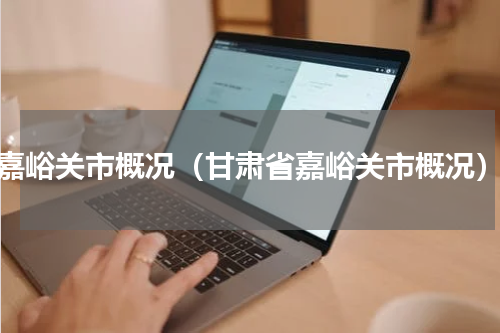 嘉峪关市概况（甘肃省嘉峪关市概况）