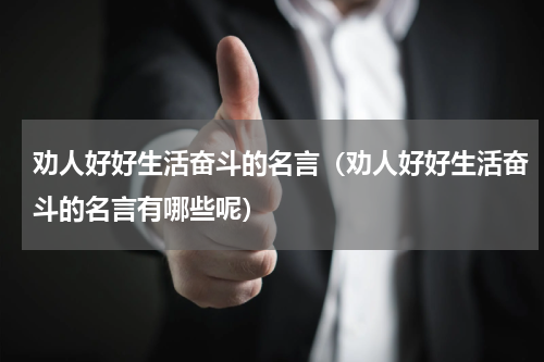 劝人好好生活奋斗的名言（劝人好好生活奋斗的名言有哪些呢）