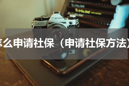 怎么申请社保（申请社保方法）