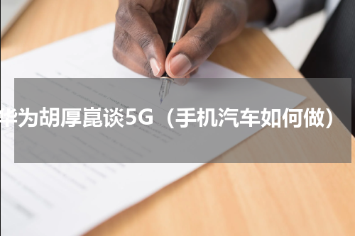 华为胡厚崑谈5G（手机汽车如何做）