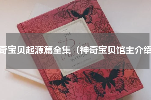 神奇宝贝起源篇全集（神奇宝贝馆主介绍）