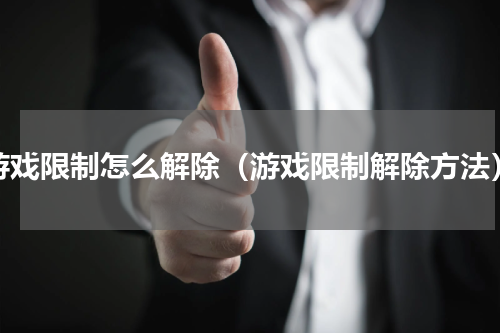 游戏限制怎么解除（游戏限制解除方法）