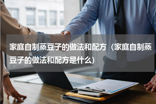 家庭自制蒸豆子的做法和配方（家庭自制蒸豆子的做法和配方是什么）