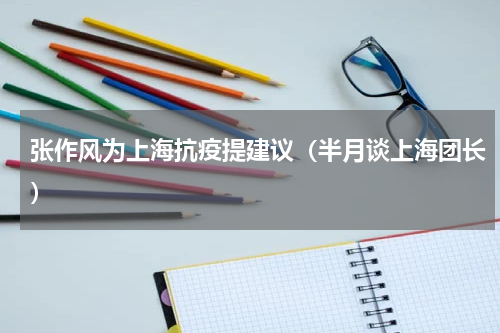 张作风为上海抗疫提建议（半月谈上海团长）