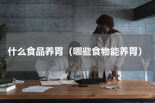 什么食品养胃（哪些食物能养胃）