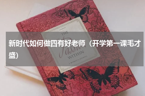 新时代如何做四有好老师（开学第一课毛才盛）