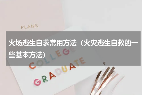 火场逃生自求常用方法（火灾逃生自救的一些基本方法）