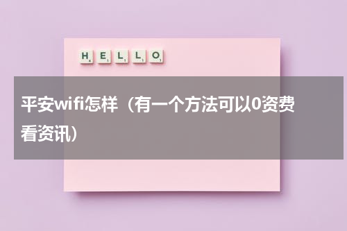平安wifi怎样（有一个方法可以0资费看资讯）