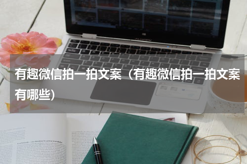 有趣微信拍一拍文案（有趣微信拍一拍文案有哪些）