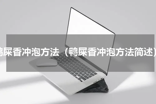 鸭屎香冲泡方法（鸭屎香冲泡方法简述）