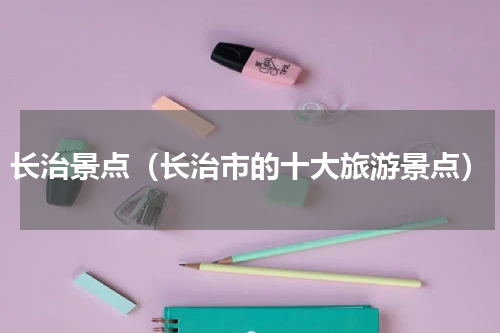 长治景点（长治市的十大旅游景点）