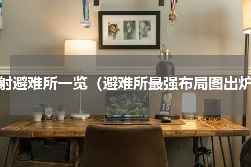 辐射避难所一览（避难所最强布局图出炉）