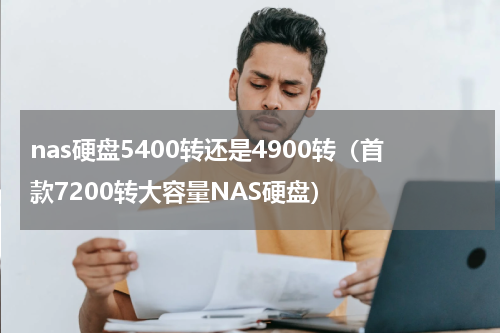 nas硬盘5400转还是4900转（首款7200转大容量NAS硬盘）