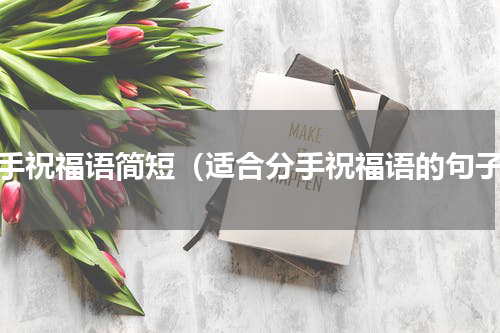分手祝福语简短（适合分手祝福语的句子）