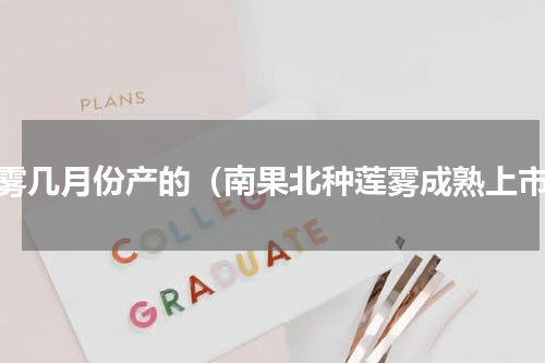 莲雾几月份产的（南果北种莲雾成熟上市）