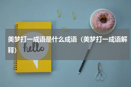 美梦打一成语是什么成语（美梦打一成语解释）