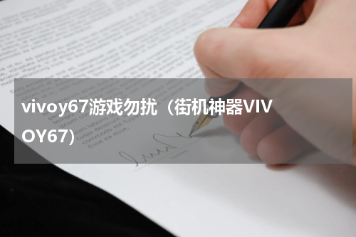 vivoy67游戏勿扰（街机神器VIVOY67）