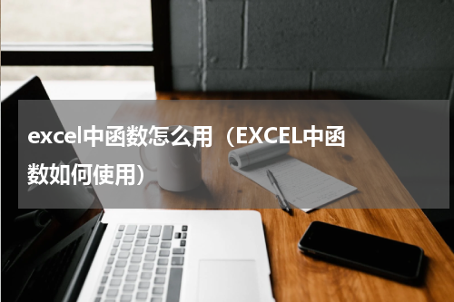 excel中函数怎么用（EXCEL中函数如何使用）