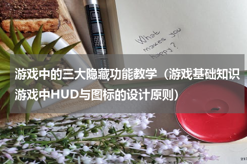 游戏中的三大隐藏功能教学（游戏基础知识游戏中HUD与图标的设计原则）