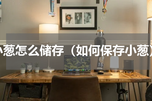 小葱怎么储存（如何保存小葱）