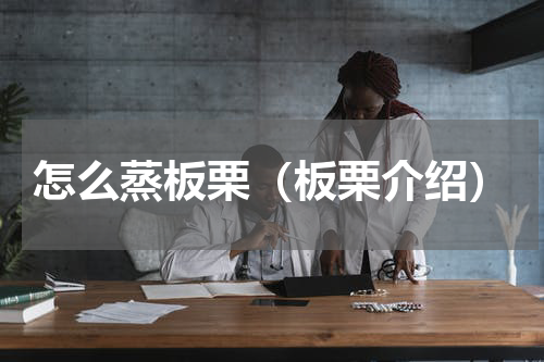 怎么蒸板栗（板栗介绍）