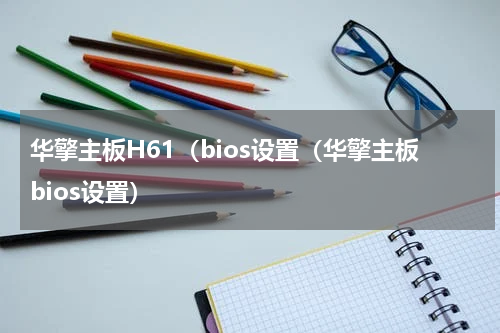 华擎主板H61（bios设置（华擎主板bios设置）