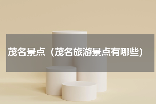 茂名景点（茂名旅游景点有哪些）