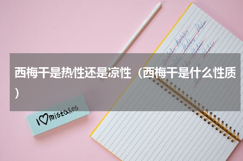 西梅干是热性还是凉性（西梅干是什么性质）