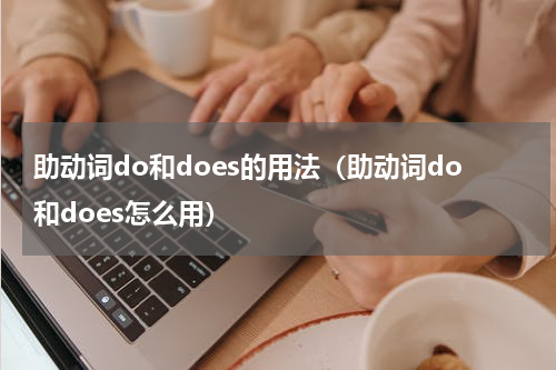 助动词do和does的用法（助动词do和does怎么用）