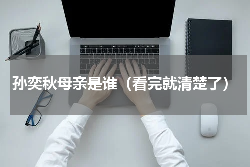 孙奕秋母亲是谁（看完就清楚了）