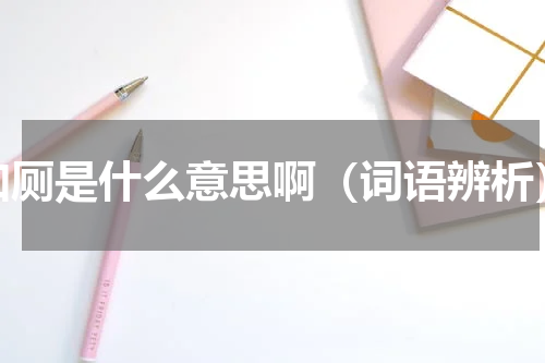 如厕是什么意思啊（词语辨析）