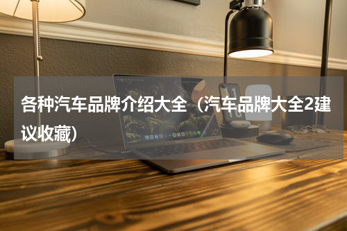 各种汽车品牌介绍大全（汽车品牌大全2建议收藏）