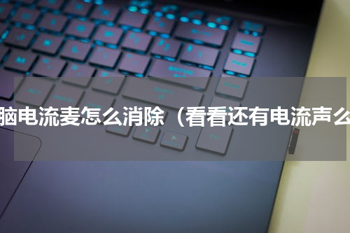电脑电流麦怎么消除（看看还有电流声么）