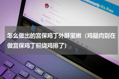 怎么做出的宫保鸡丁外酥里嫩（鸡腿肉别在做宫保鸡丁照烧鸡排了）