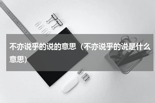 不亦说乎的说的意思（不亦说乎的说是什么意思）