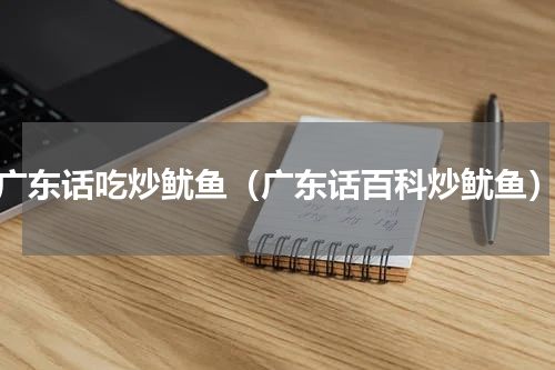 广东话吃炒鱿鱼（广东话百科炒鱿鱼）