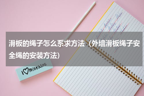 滑板的绳子怎么系求方法（外墙滑板绳子安全绳的安装方法）