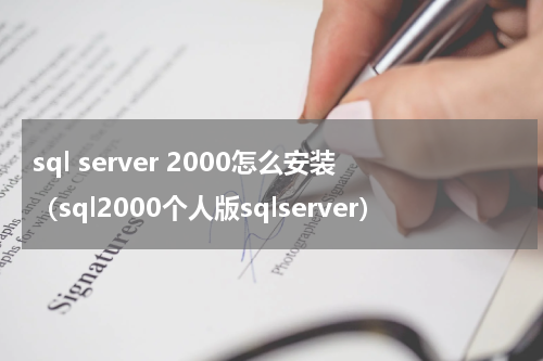 sql server 2000怎么安装（sql2000个人版sqlserver）