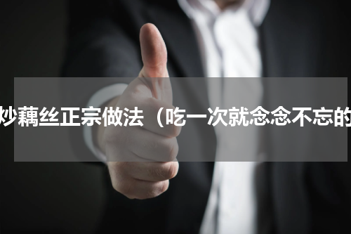 小炒藕丝正宗做法（吃一次就念念不忘的）