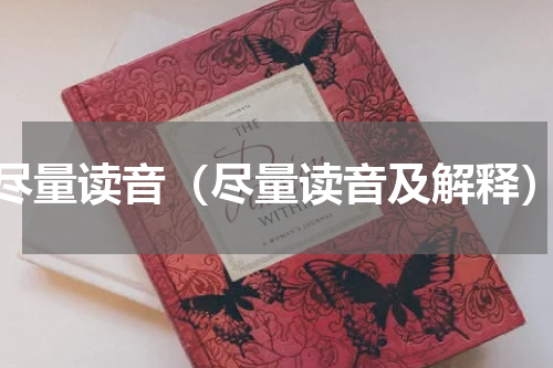 尽量读音（尽量读音及解释）