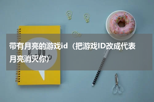 带有月亮的游戏id（把游戏ID改成代表月亮消灭你）