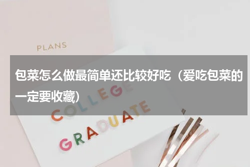 包菜怎么做最简单还比较好吃（爱吃包菜的一定要收藏）